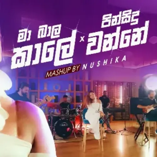 Ma Bala Kale & Pin Sidu Wanne (Mashup) - Nushika